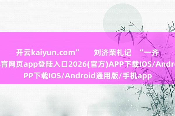 开云kaiyun.com”      刘济荣札记   “一齐虽筚路破烂-kai云体育网页app登陆入口2026(官方)APP下载IOS/Android通用版/手机app